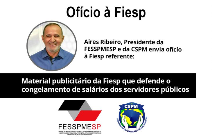 Presidente da CSPM e FESSPMESP, Aires Ribeiro, envia ofício à Fiesp referente material publicitário que defende o congelamento de salários dos servidores públicos